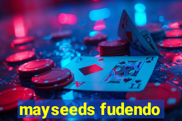 mayseeds fudendo